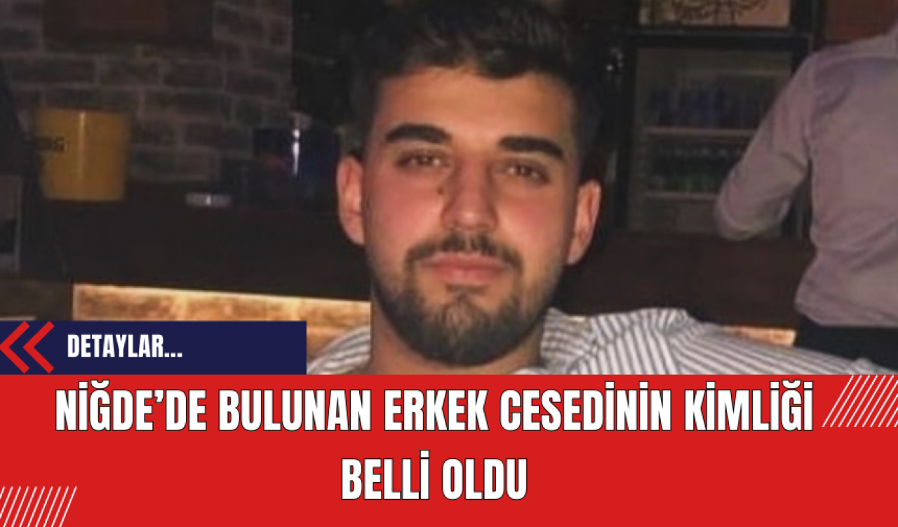 Niğde’de Bulunan Erkek Cesedinin Kimliği Açıklandı