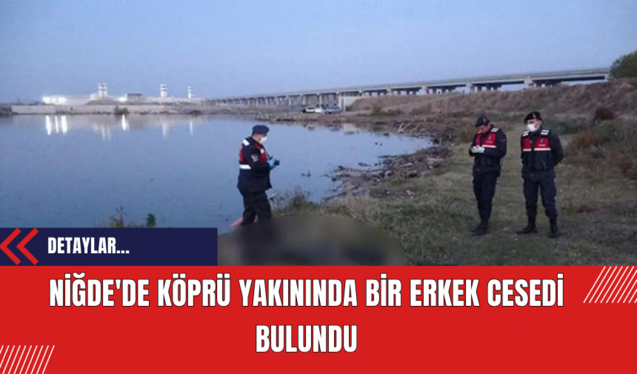 Niğde'de Köprü Yakınında Bir Erkek Cesedi Bulundu