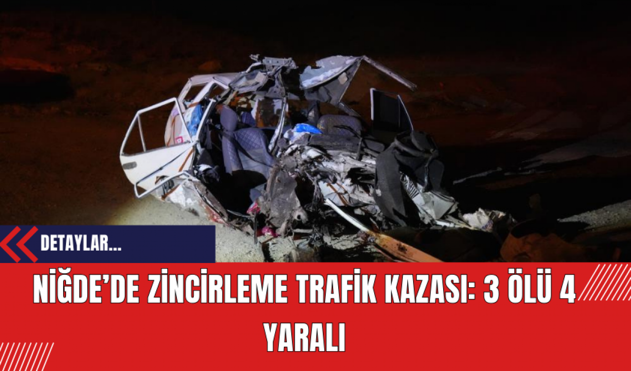 Niğde’de Zincirleme Trafik Kazası: 3 Ölü 4 Yaralı