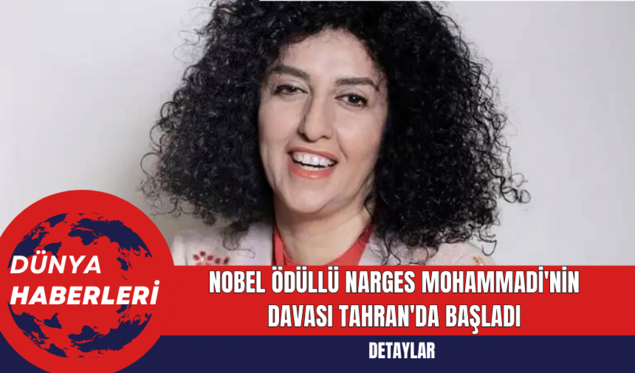 Nobel Ödüllü Narges Mohammadi'nin Davası Tahran'da Başladı