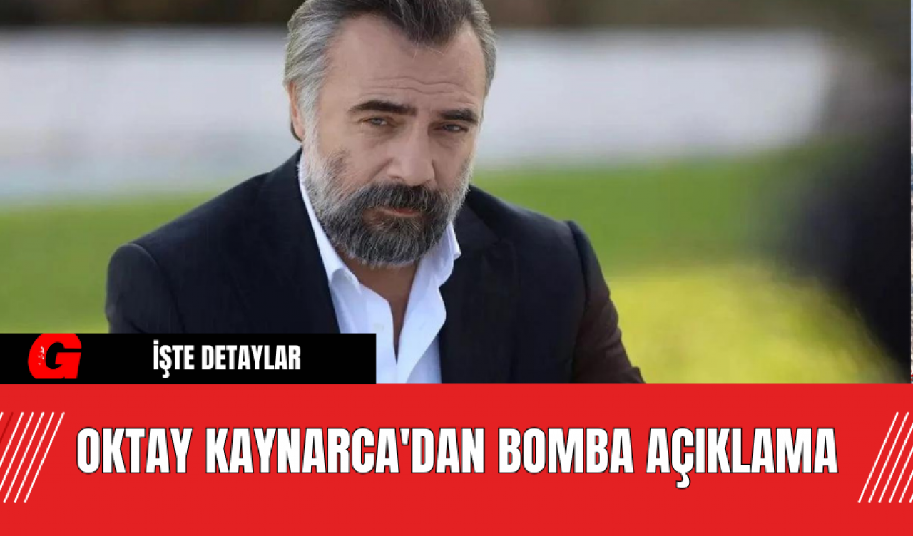 Oktay Kaynarca'dan Bomba Açıklama