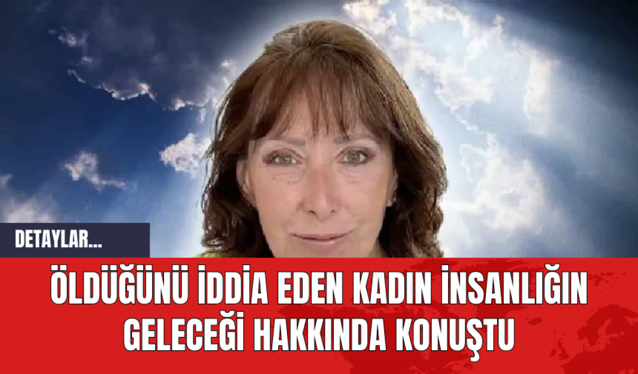 Öldüğünü İddia Eden Kadın İnsanlığın Geleceği Hakkında Konuştu