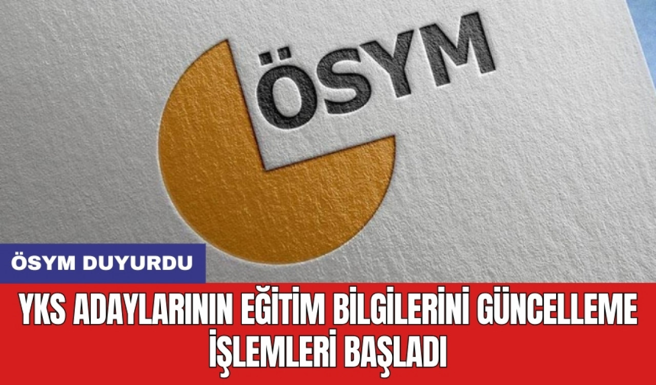 ÖSYM duyurdu: YKS adaylarının eğitim bilgilerini güncelleme işlemleri başladı