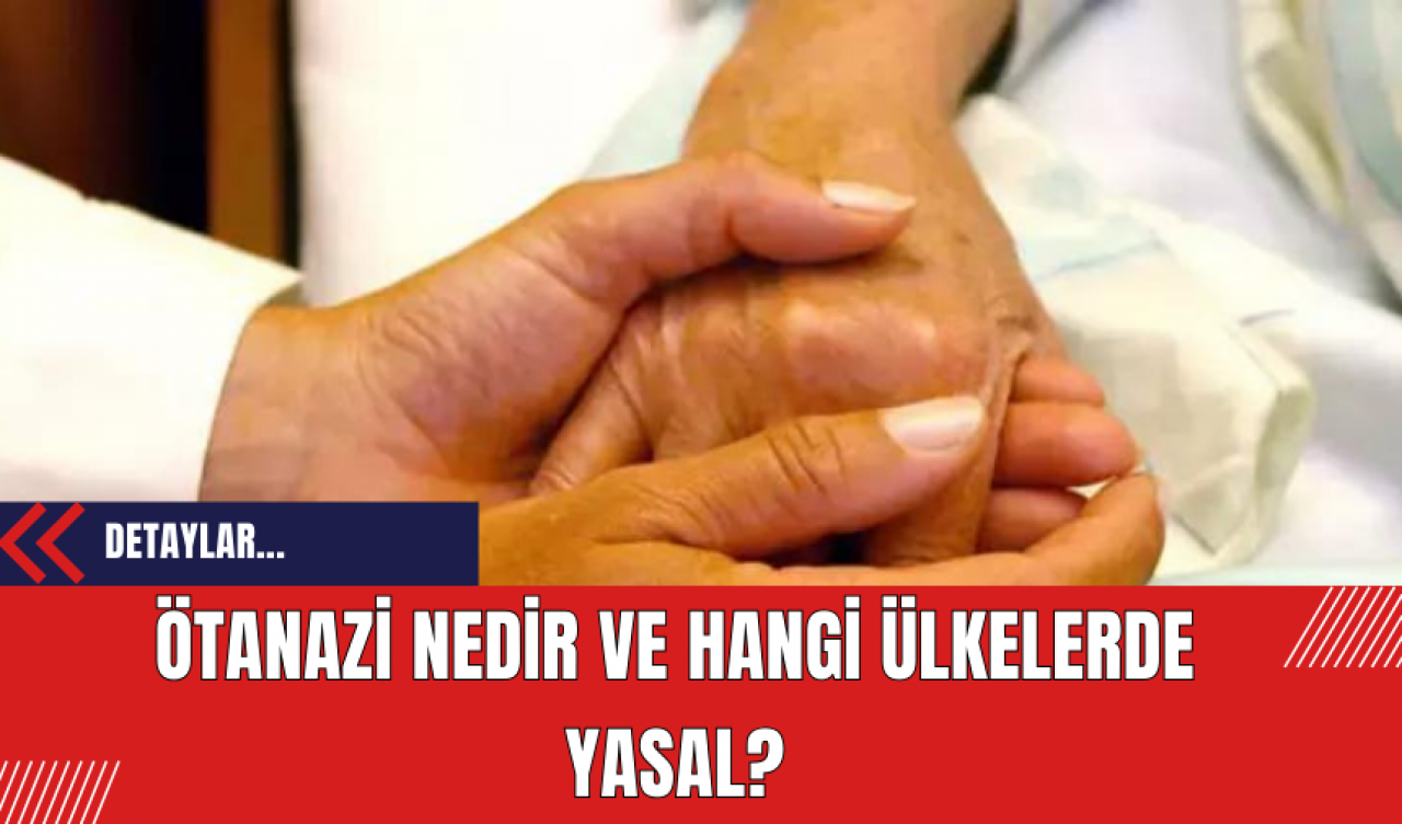 Ötanazi Nedir ve Hangi Ülkelerde Yasal?