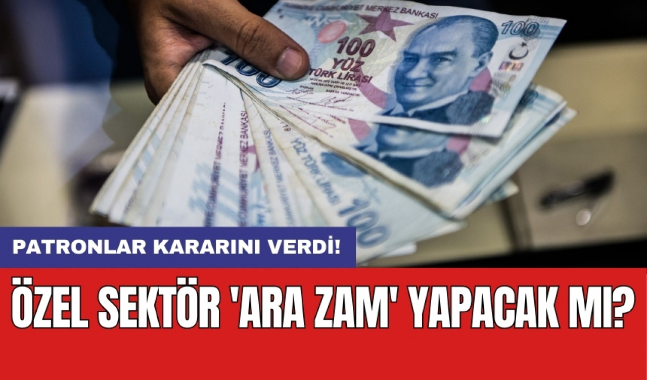 Özel sektör 'ara zam' yapacak mı?