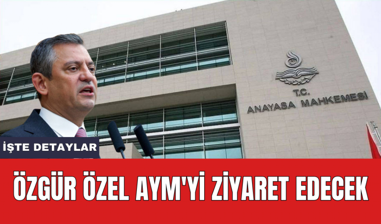 Özgür Özel AYM'yi ziyaret edecek