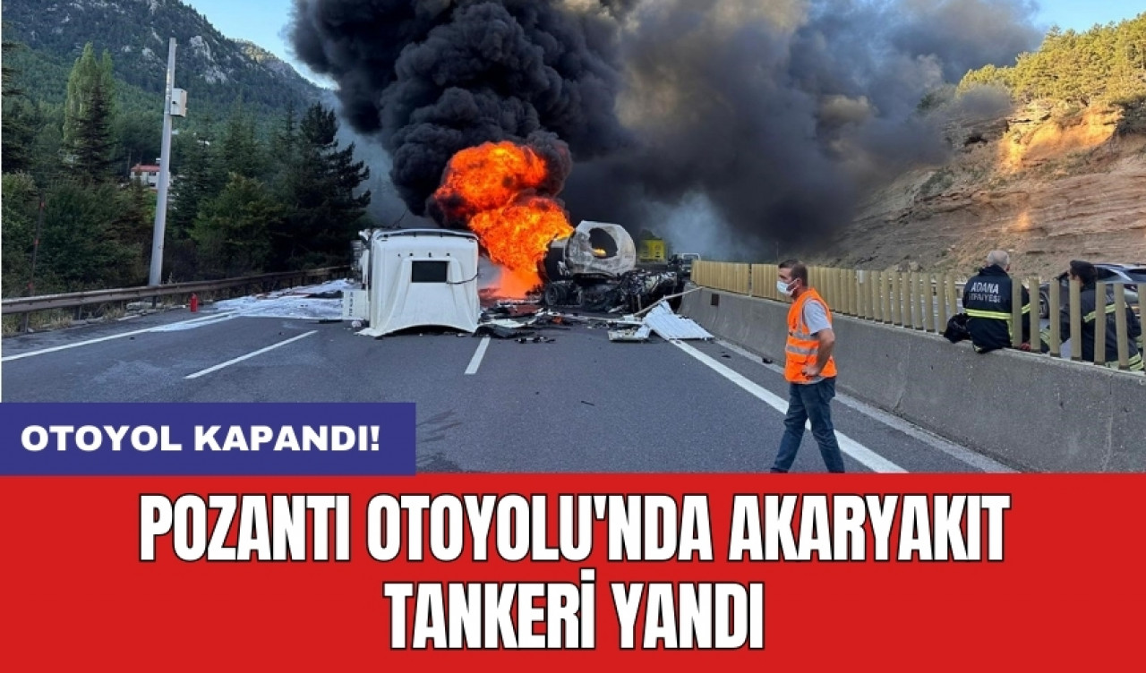 Pozantı Otoyolu'nda akaryakıt tankeri yandı