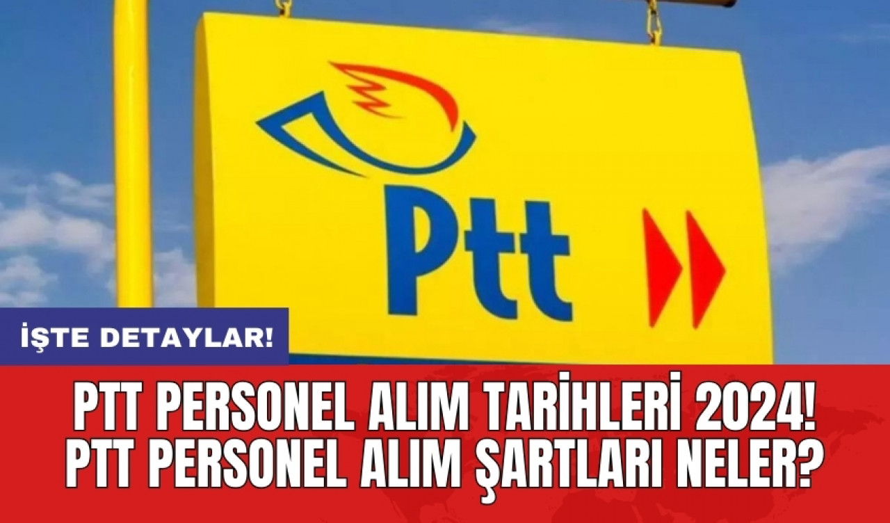 PTT personel alım tarihleri 2024! PTT personel alım şartları neler?