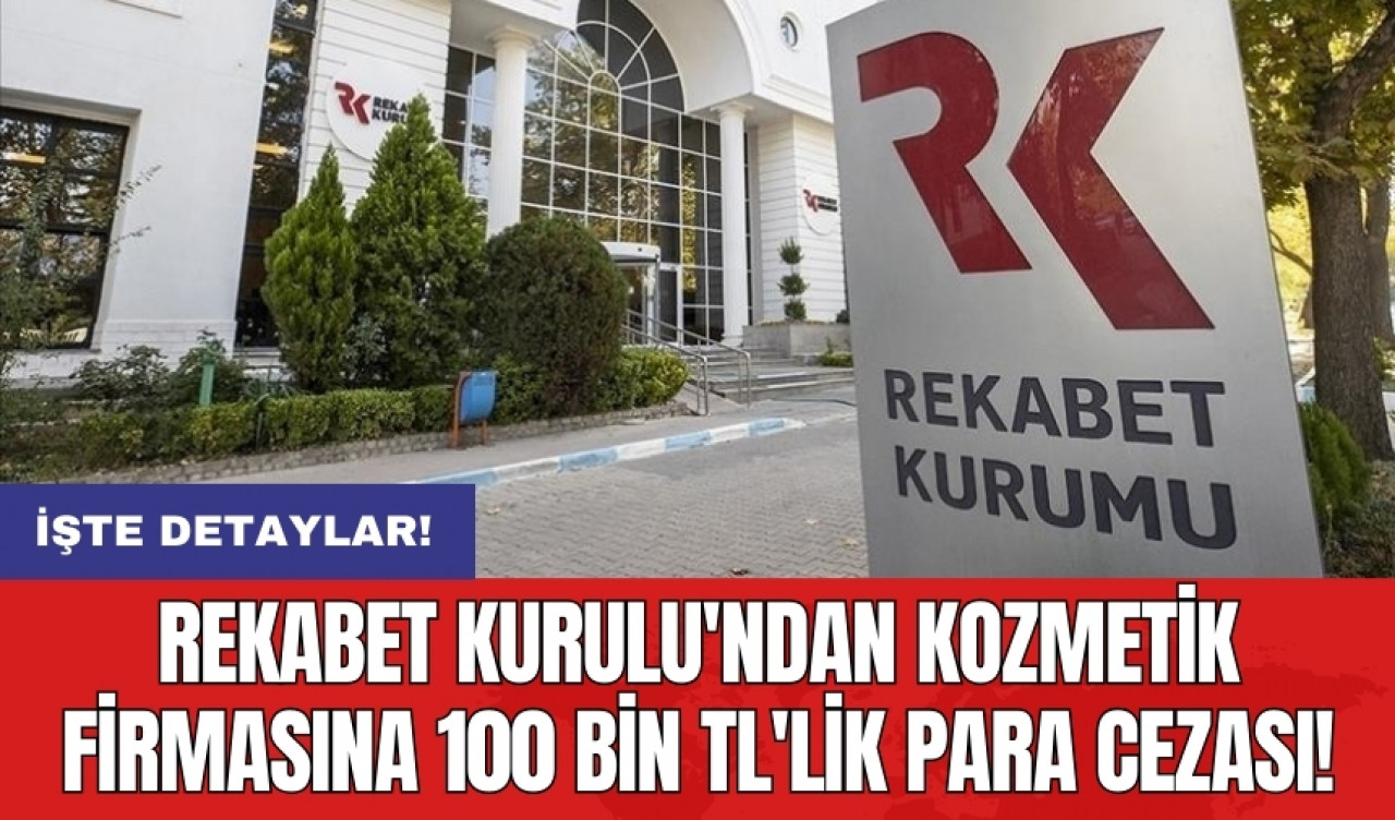 Rekabet Kurulu'ndan kozmetik firmasına 100 bin TL'lik para cezası!