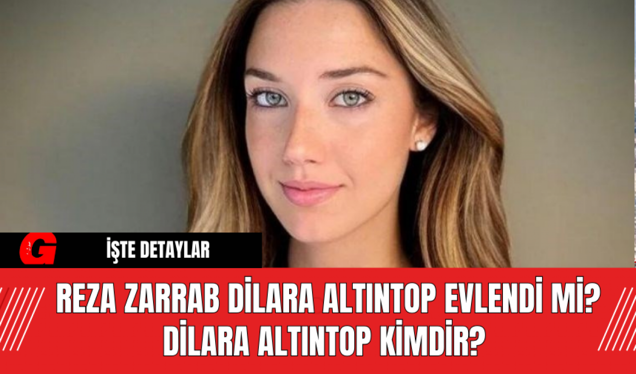 Reza Zarrab Dilara Altıntop Evlendi Mi? Dilara Altıntop Kimdir?