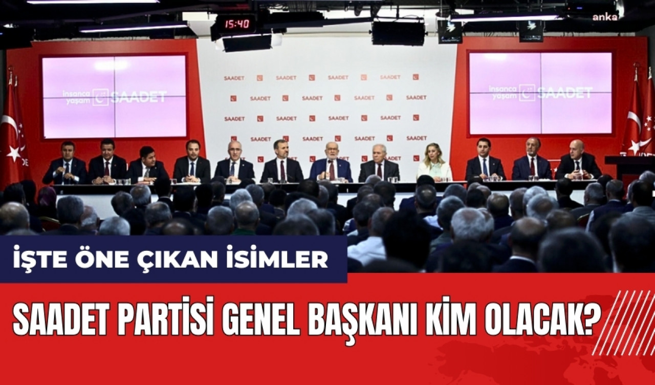 Saadet Partisi Genel Başkanı kim olacak? İşte öne çıkan isimler