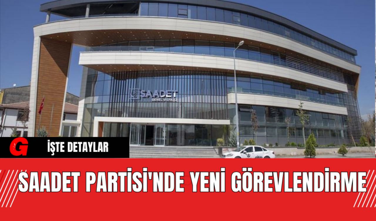 Saadet Partisinde Yeni Görevlendirme