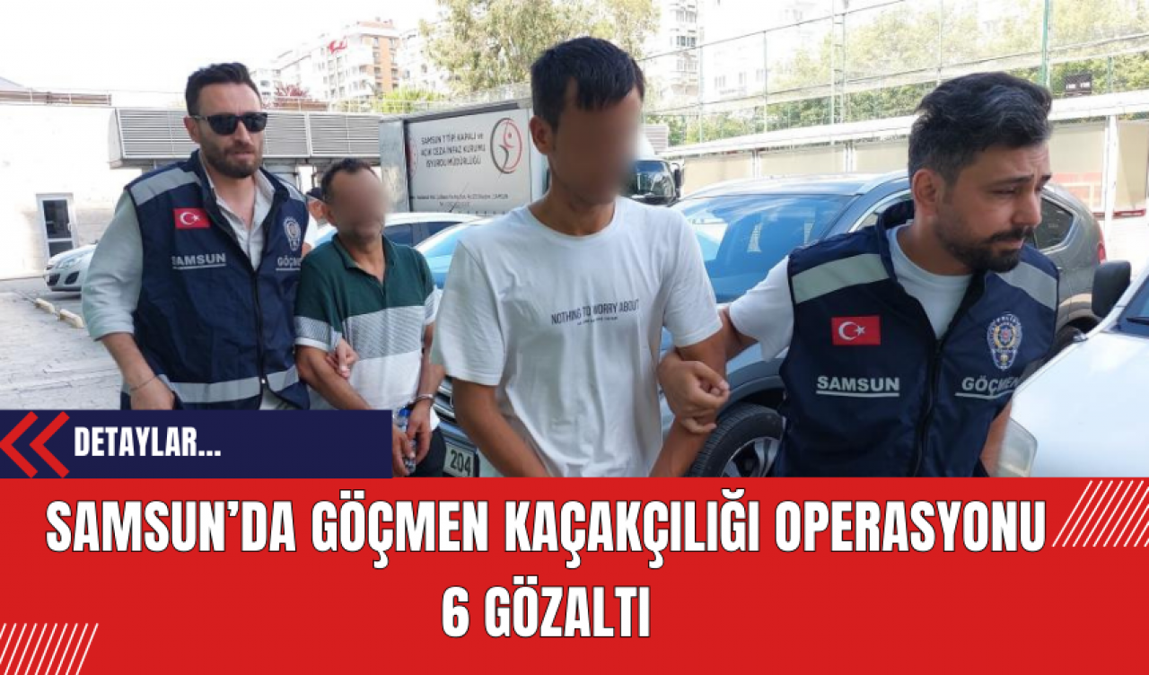 Samsun’da Göçmen Kaçakçılığı Operasyonu: 6 Gözaltı