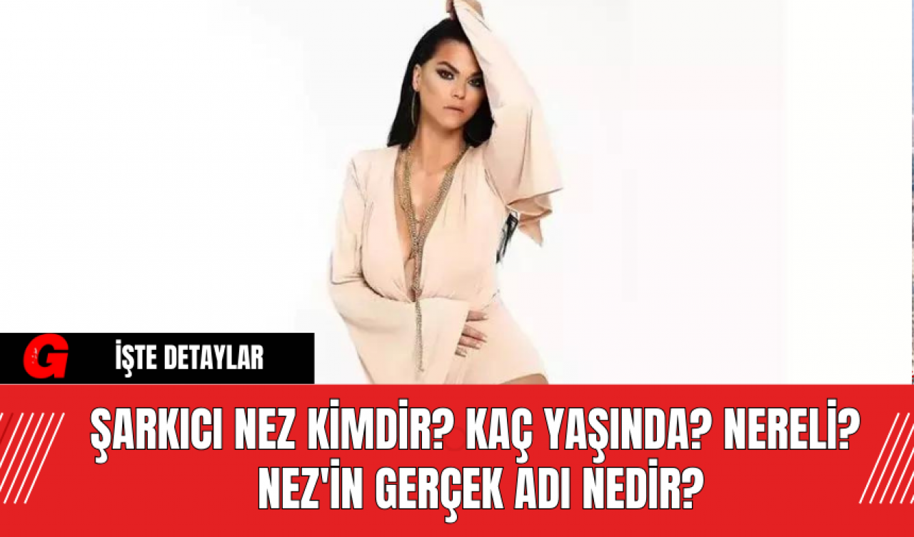 Şarkıcı Nez kimdir? kaç yaşında? nereli? Nez'in gerçek adı nedir?