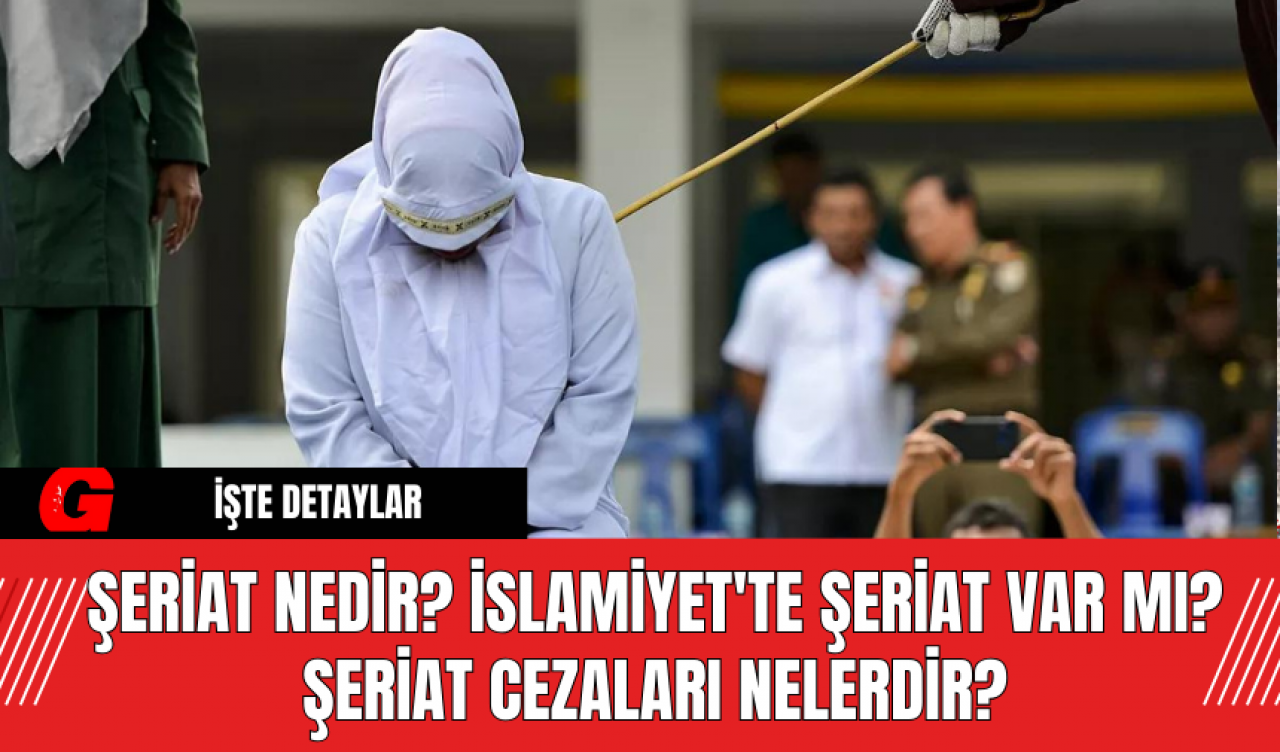 Şeriat nedir? İslamiyet'te şeriat var mı? Şeriat cezaları nelerdir?