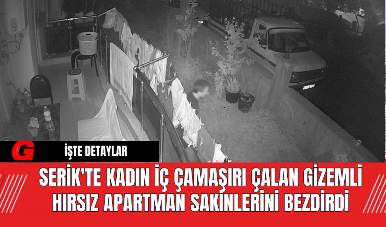 Serik'te Kadın İç Çamaşırı Çalan Gizemli Hırsız Apartman Sakinlerini Bezdirdi