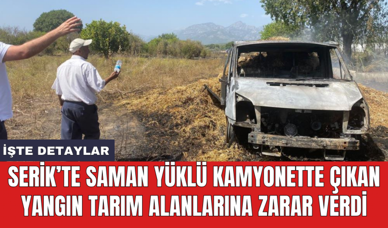 Serik’te saman yüklü kamyonette çıkan yangın tarım alanlarına zarar verdi