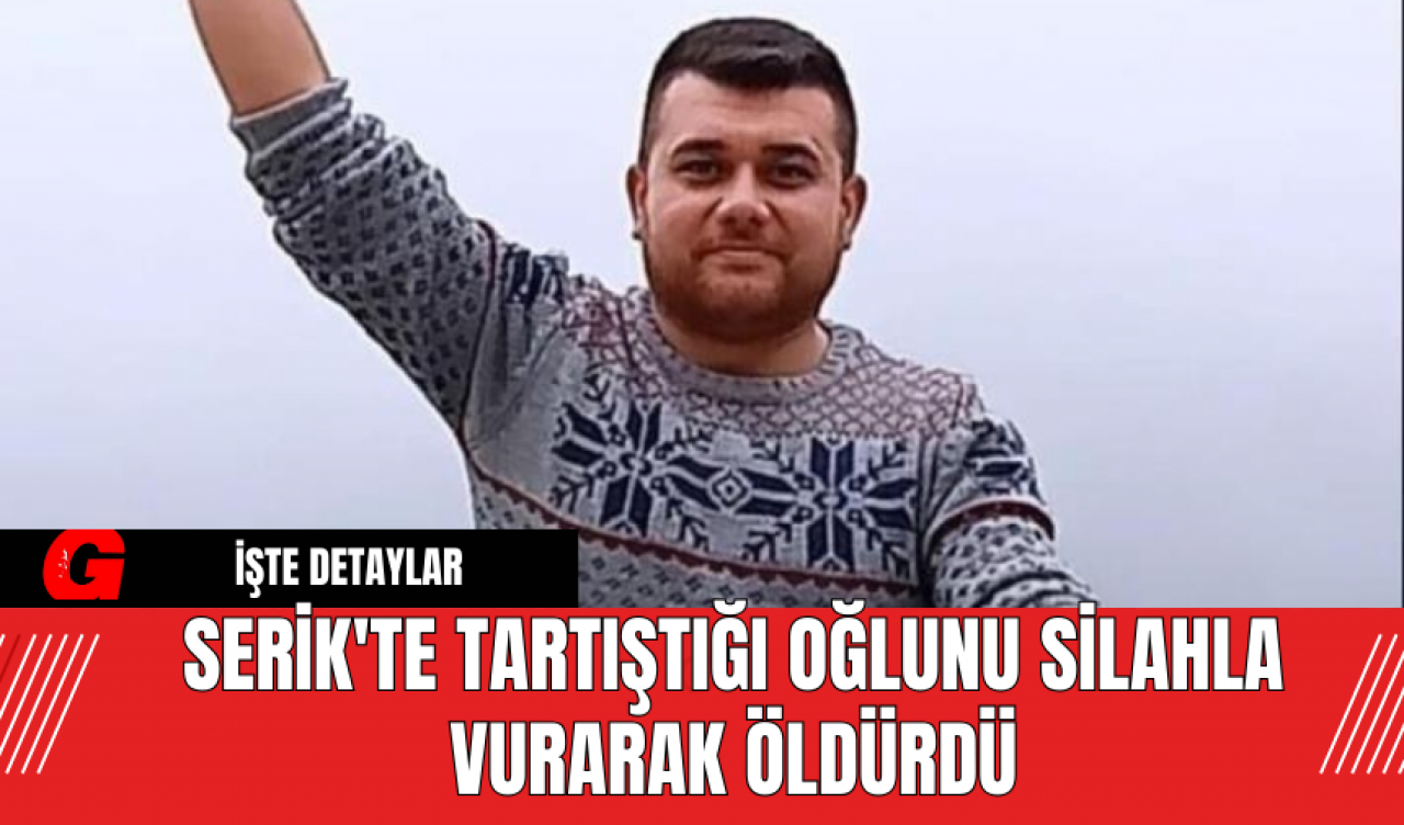 Serik'te tartıştığı oğlunu silahla vurarak öldürdü