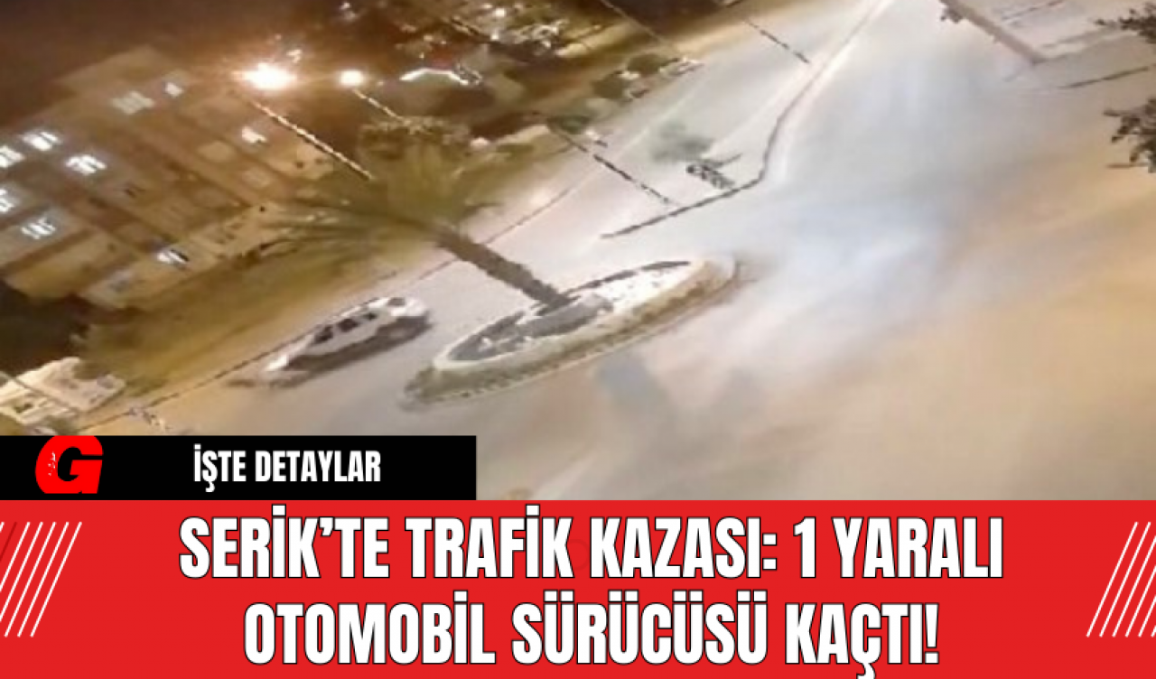 Serik’te Trafik Kazası: 1 Yaralı Otomobil Sürücüsü Kaçtı!