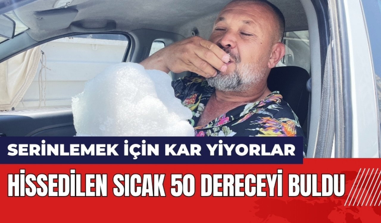 Hissedilen sıcak 50 dereceyi buldu! Serinlemek için kar yiyorlar