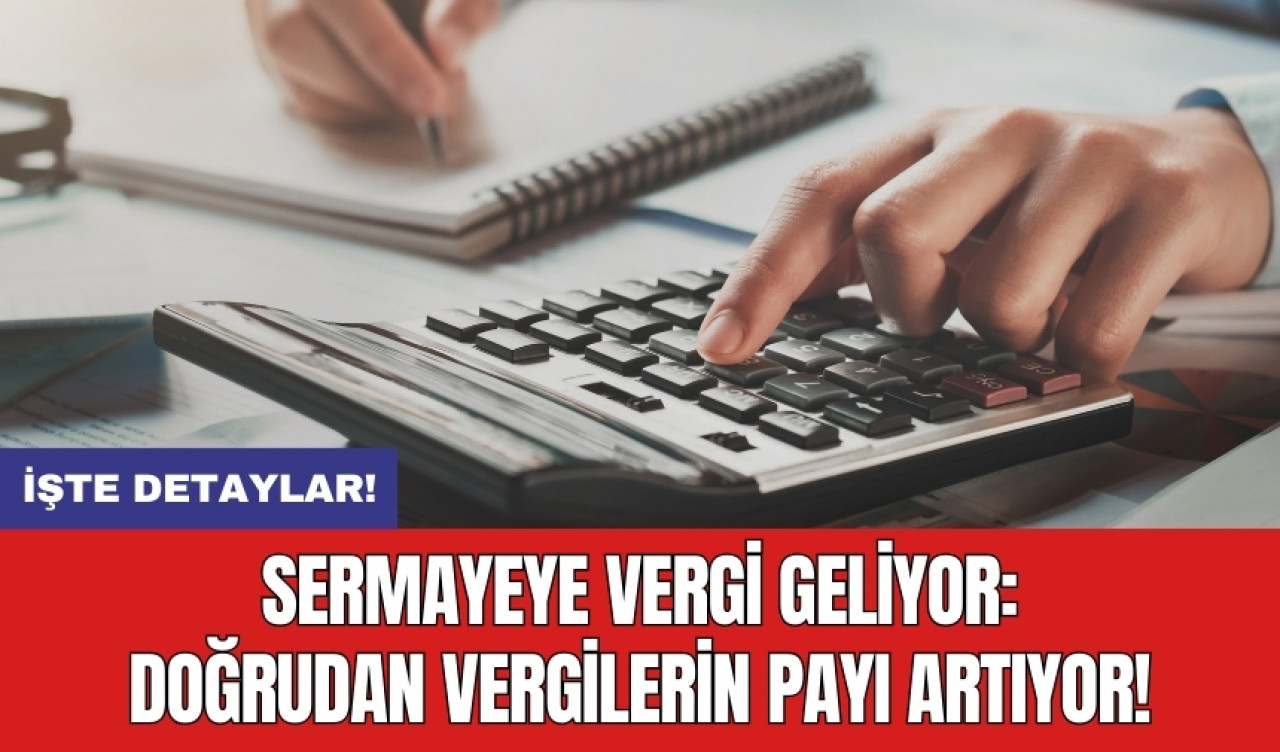 Sermayeye vergi geliyor: doğrudan vergilerin payı artıyor!