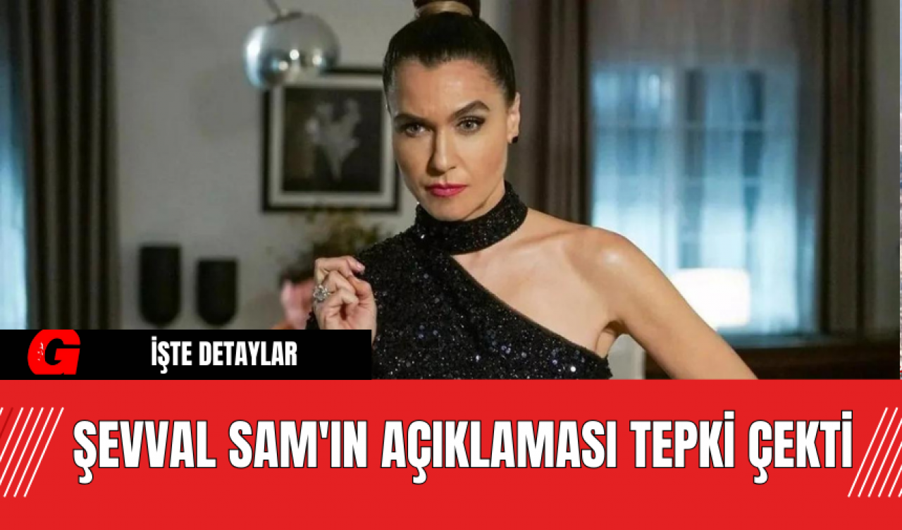 Şevval Sam'ın Açıklaması Tepki Çekti