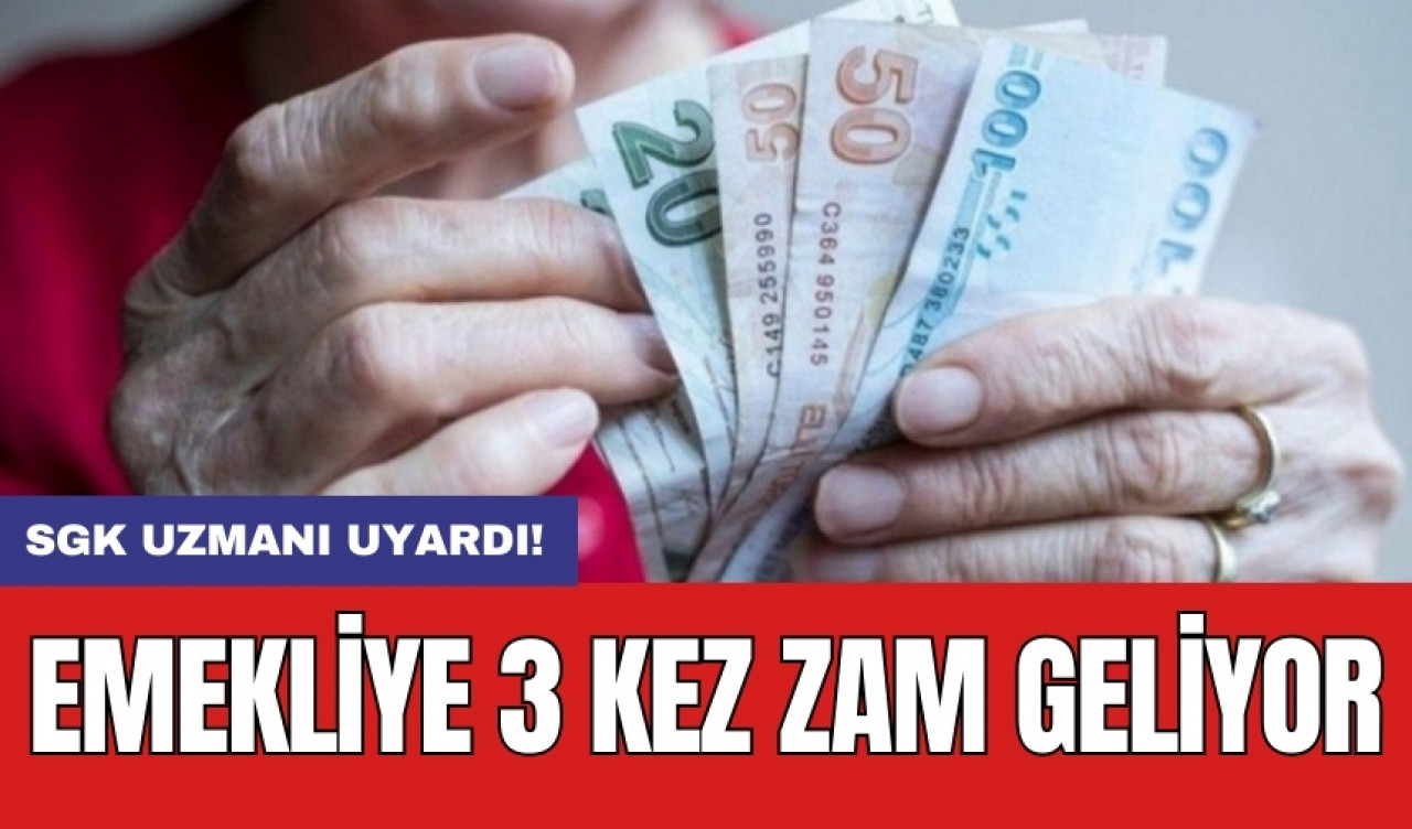 SGK uzmanı uyardı! Emekliye 3 kez zam geliyor