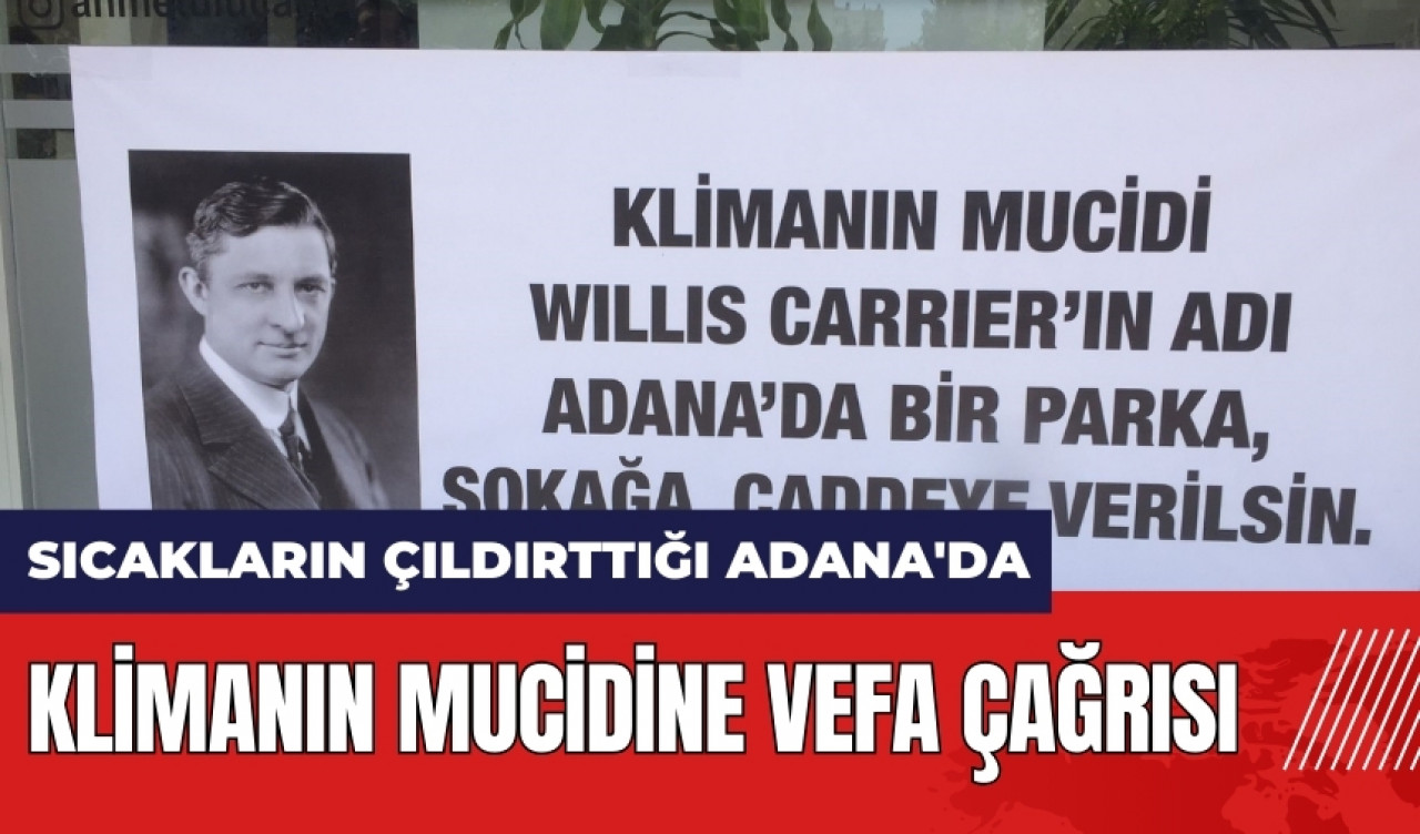 Sıcakların çıldırttığı Adana'da klimanın mucidine vefa çağrısı