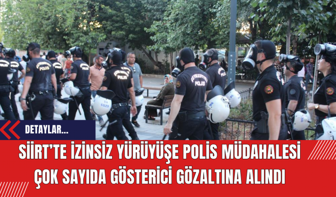 Siirt’te izinsiz yürüyüşe polis müdahalesi çok sayıda gösterici gözaltına alındı