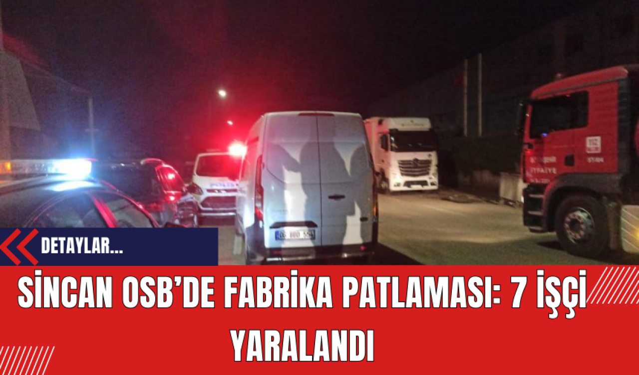 Sincan OSB’de Fabrika Patlaması: 7 İşçi Yaralandı