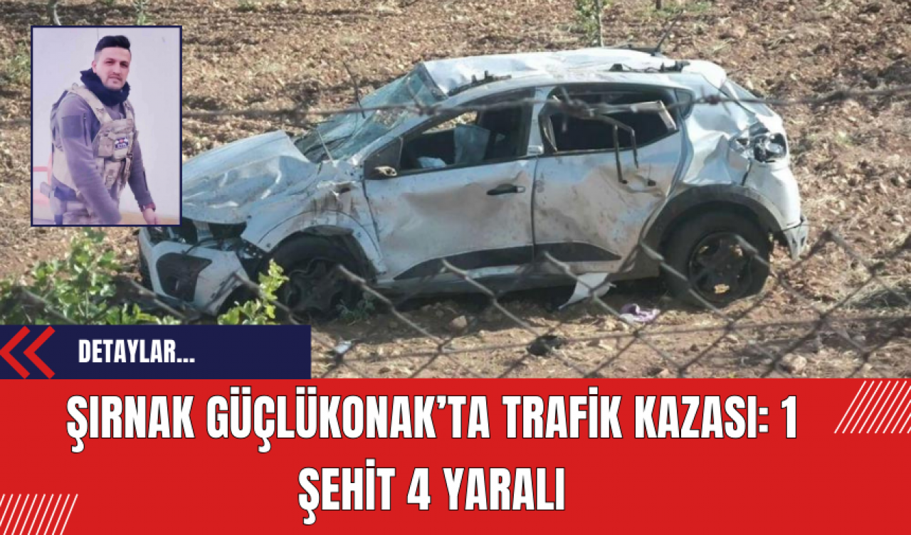 Şırnak Güçlükonak’ta Trafik Kazası: 1 Şehit 4 Yaralı