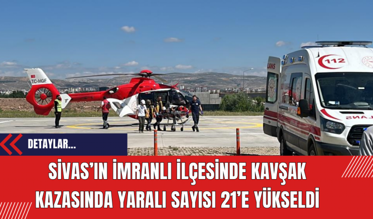 Sivas’ın İmranlı ilçesinde kavşak kazasında yaralı sayısı 21’e yükseldi