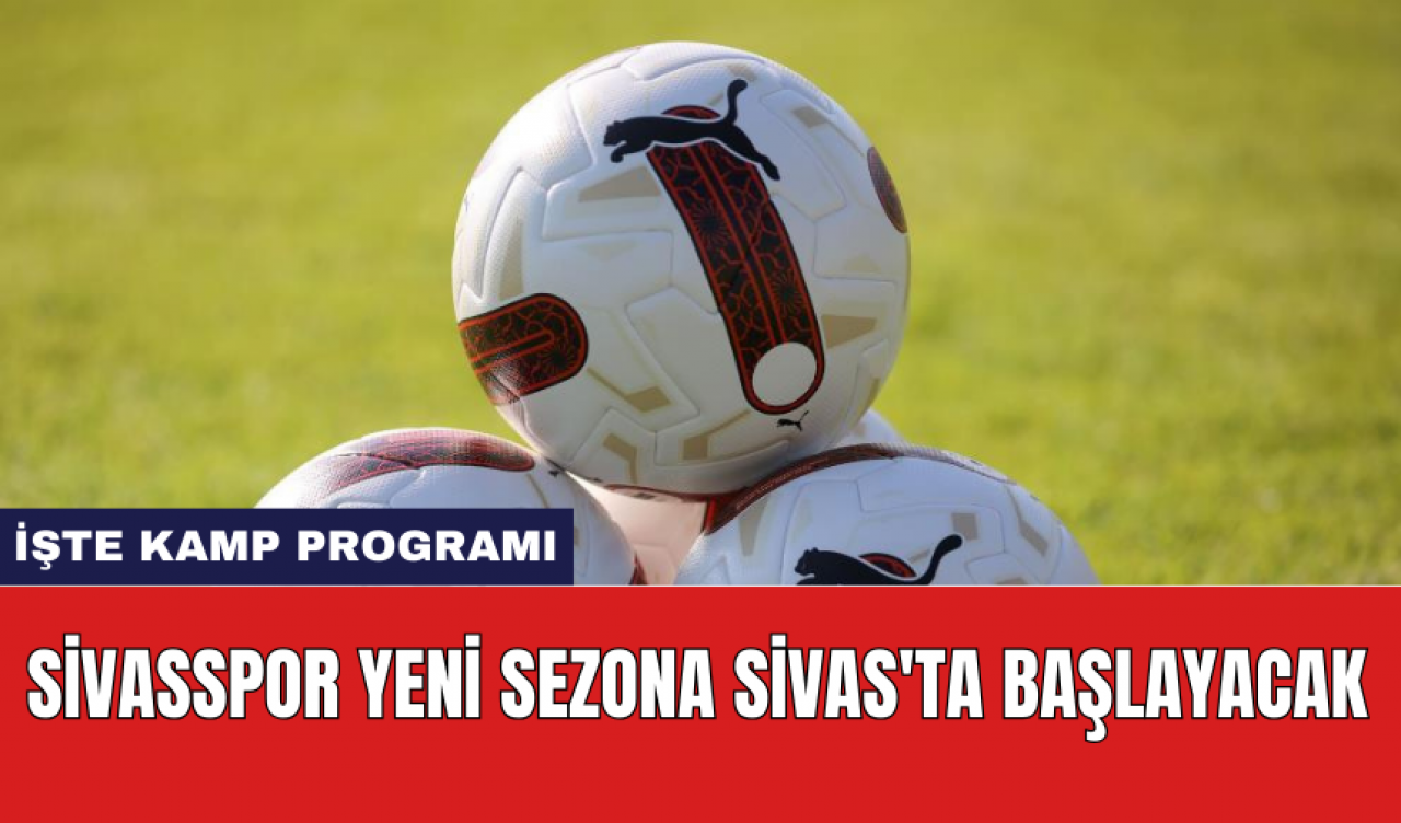 Sivasspor yeni sezona Sivas'ta başlayacak