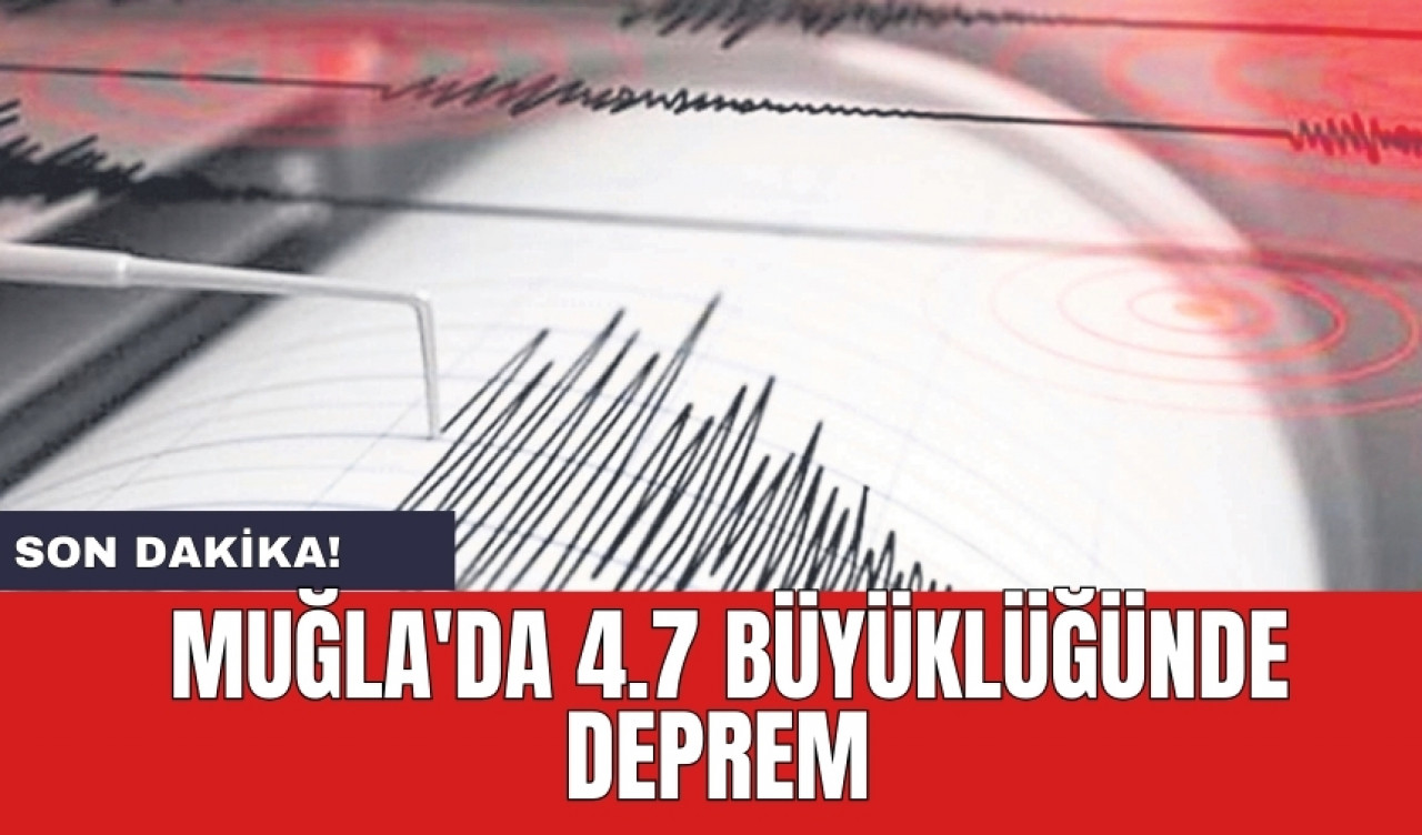 Son dakika! Muğla'da 4.7 büyüklüğünde deprem