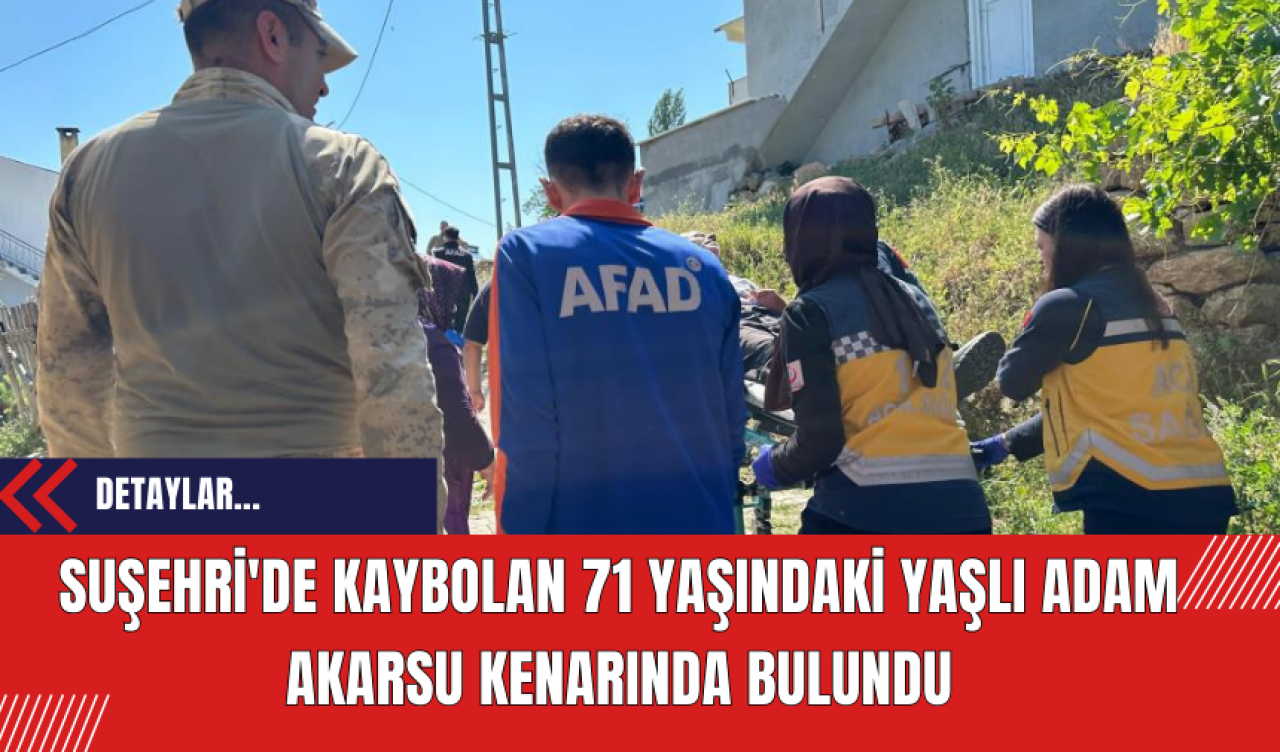 Suşehri'de Kaybolan 71 Yaşındaki Yaşlı Adam Akarsu Kenarında Bulundu