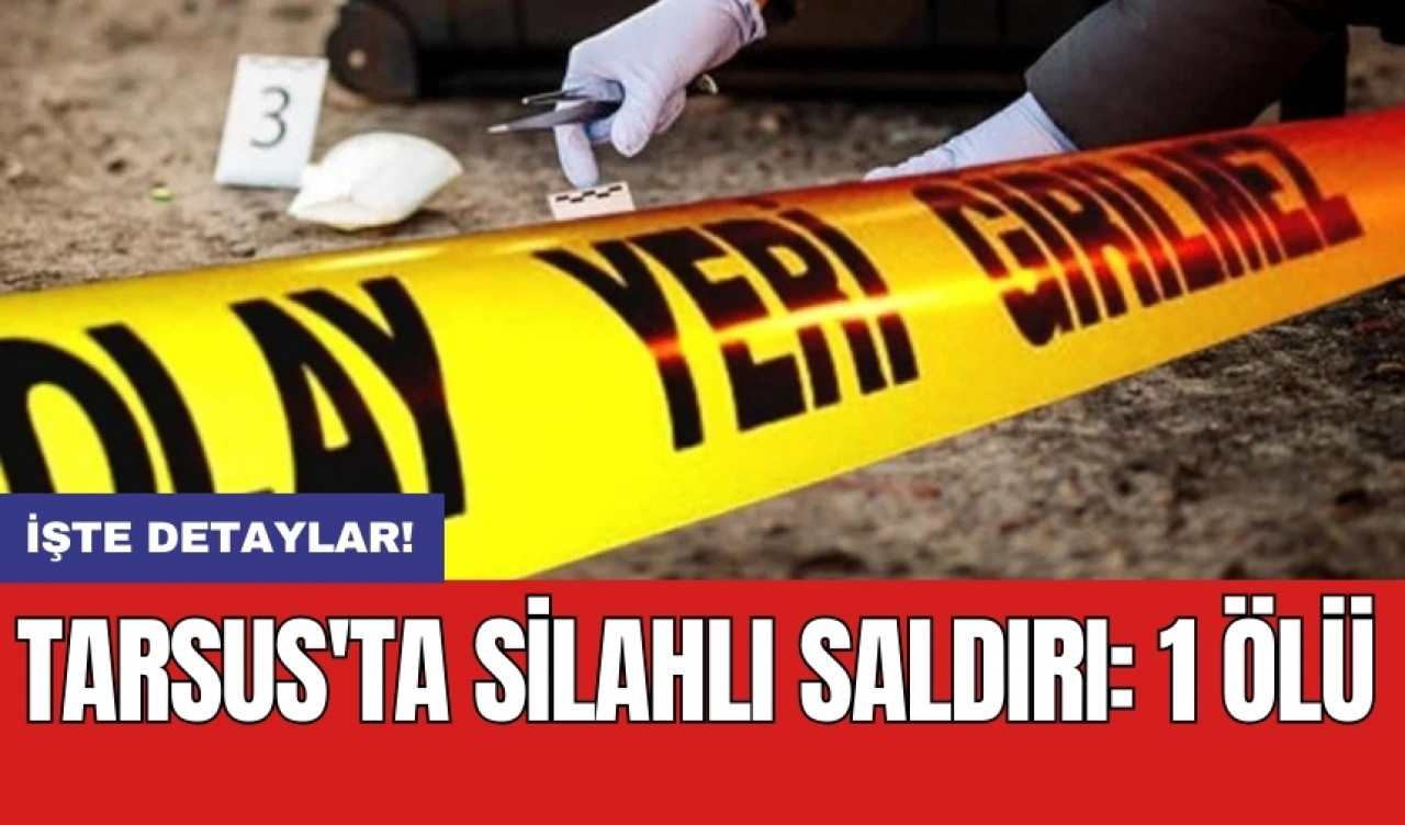 Tarsus'ta silahlı saldırı: 1 ölü