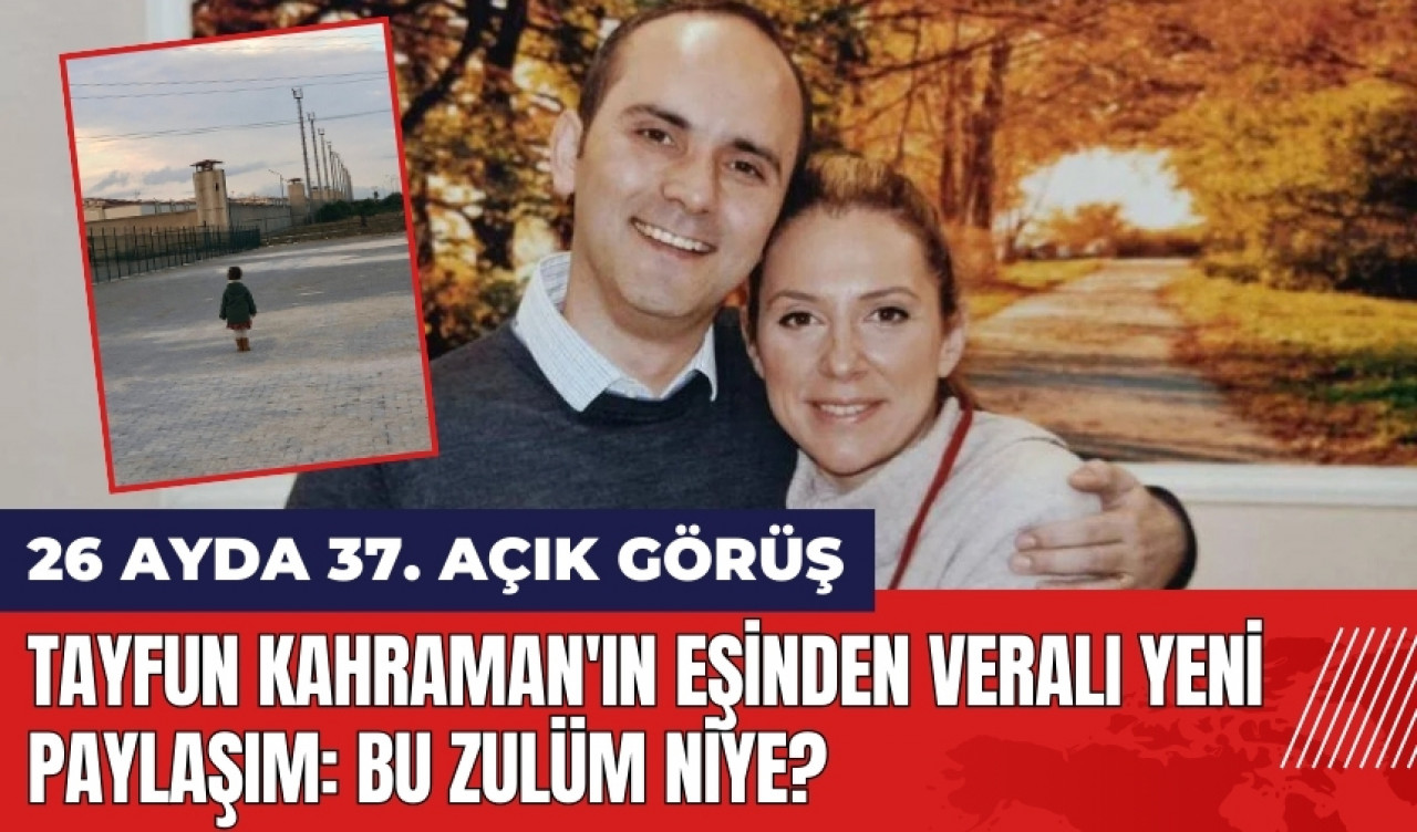 Tayfun Kahraman'ın eşinden Veralı yeni paylaşım: Bu zulüm niye?