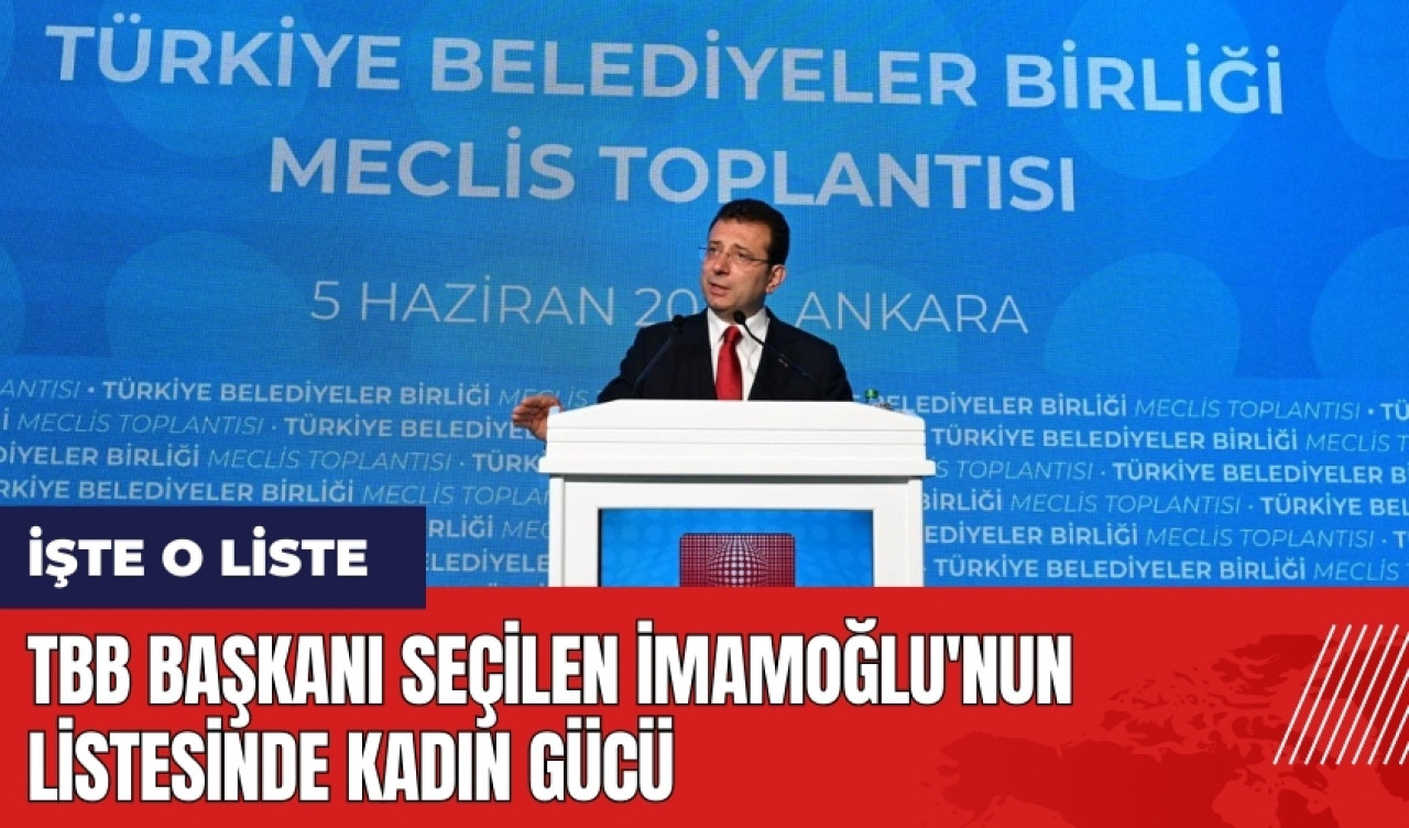 TBB Başkanı seçilen İmamoğlu'nun listesinde kadın gücü