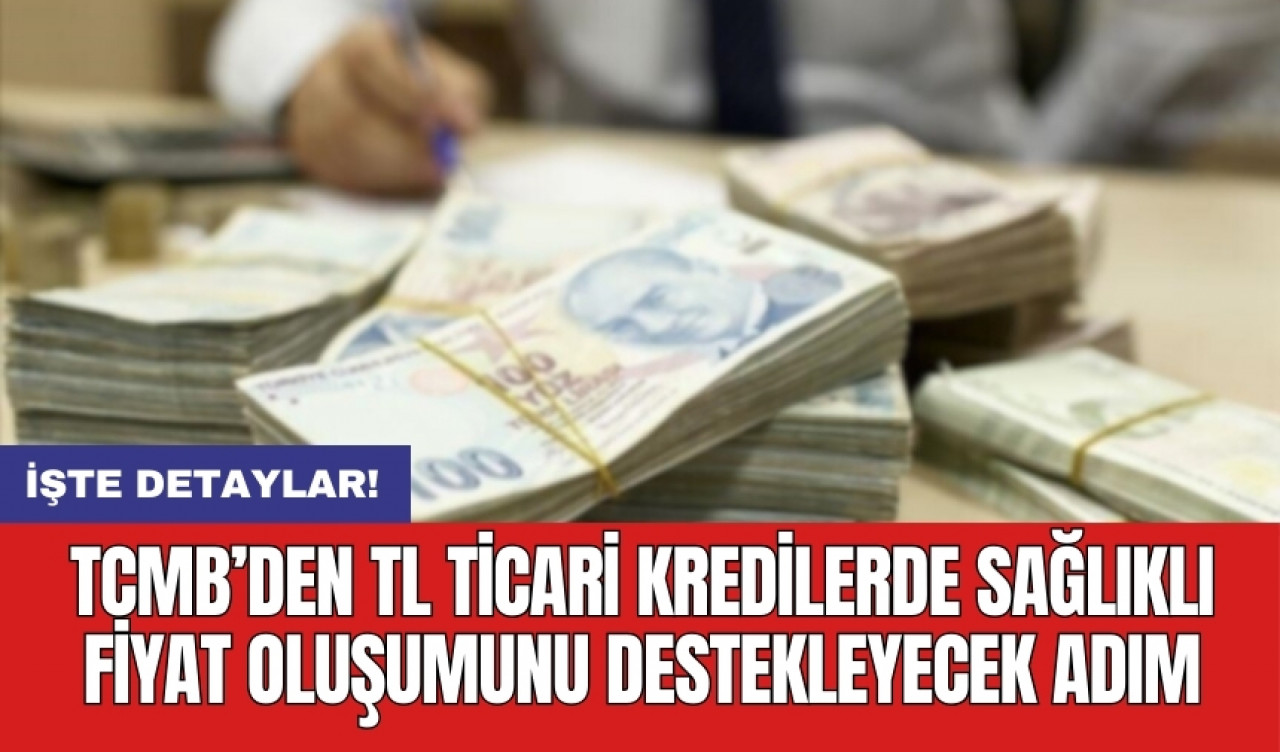 TCMB’den TL ticari kredilerde sağlıklı fiyat oluşumunu destekleyecek adım