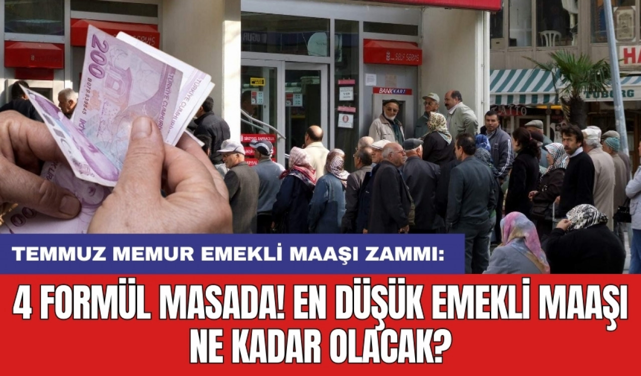 Temmuz memur emekli maaşı zammı: 4 formül masada! En düşük emekli maaşı ne kadar olacak?