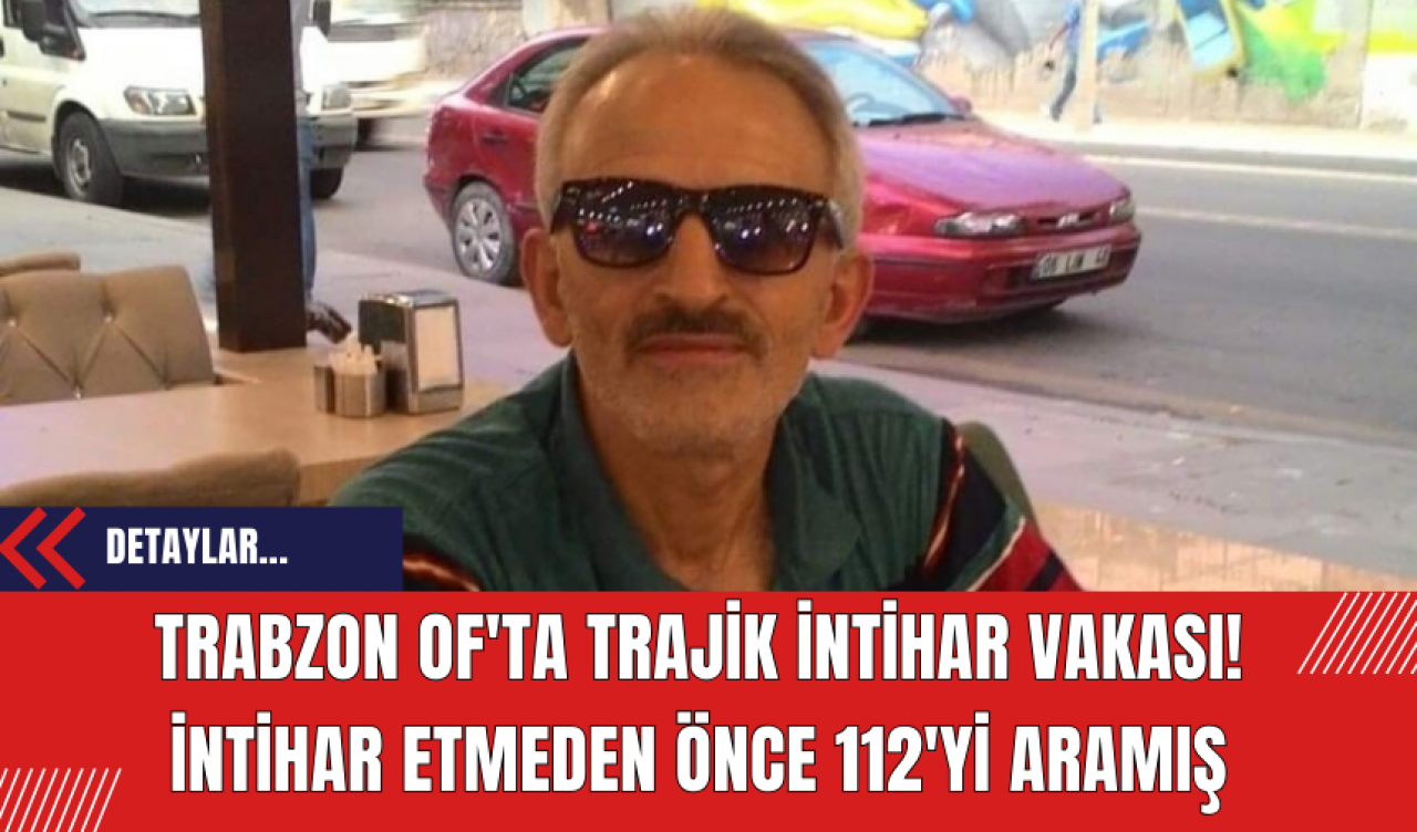 Trabzon Of'ta trajik intihar vakası! İntihar etmeden önce 112'yi aramış