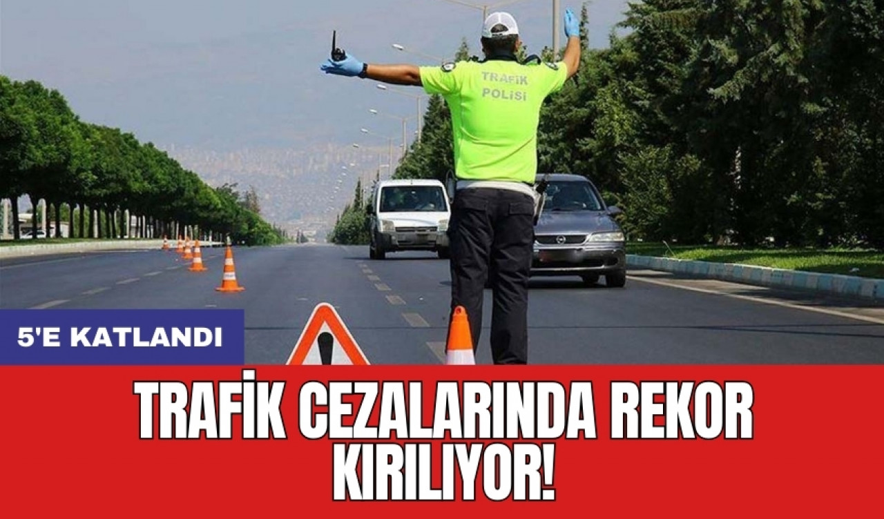 Trafik cezalarında rekor kırılıyor! 5'e katlandı