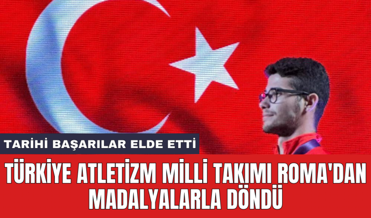 Türkiye Atletizm Milli Takımı Roma'dan madalyalarla döndü