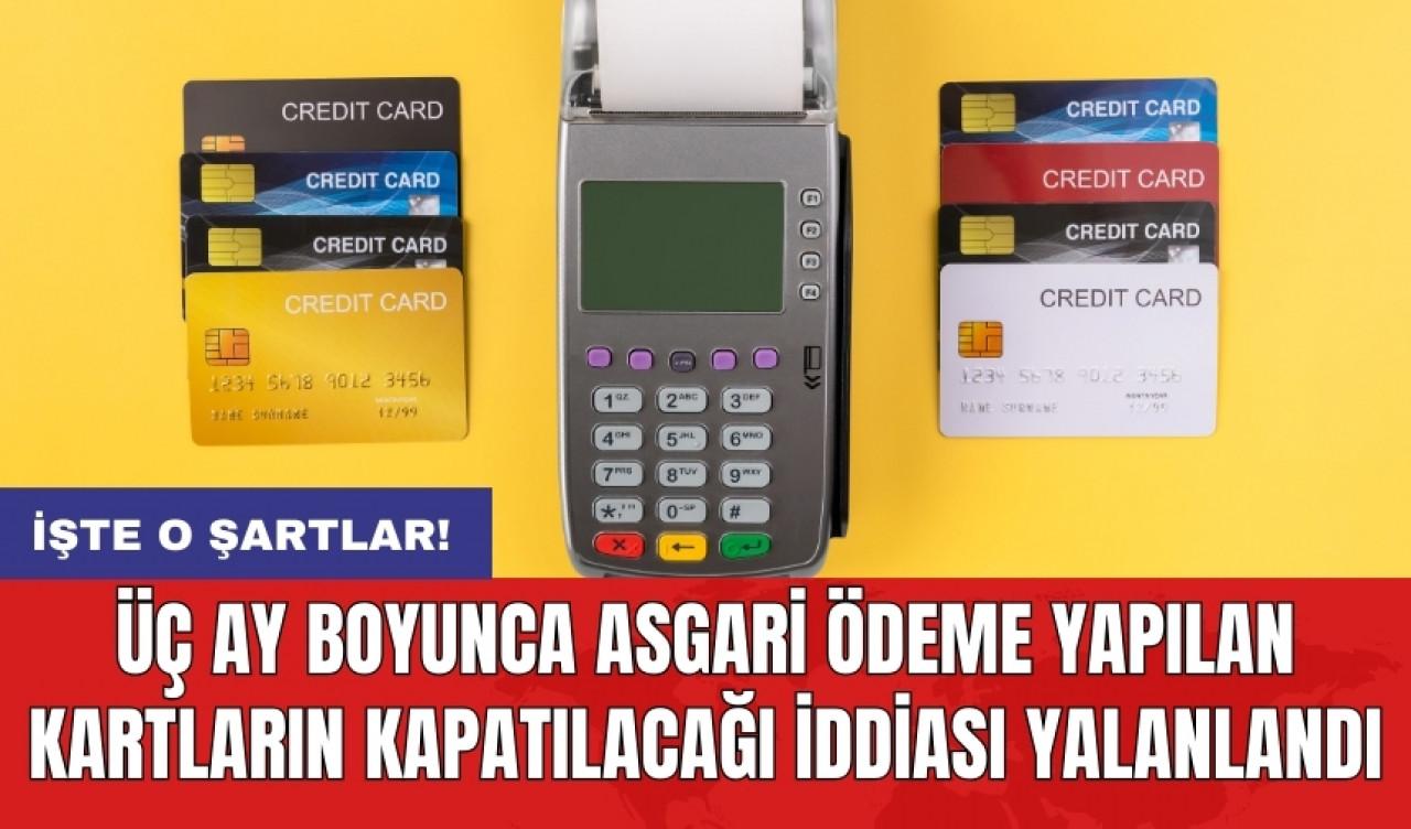 Üç ay boyunca asgari ödeme yapılan kartların kapatılacağı iddiası yalanlandı