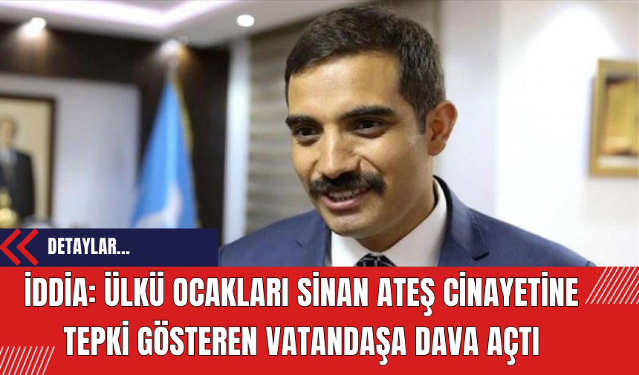 İddia: Ülkü Ocakları Sinan Ateş Cinayetine Tepki Gösteren Vatandaşa Dava Açtı