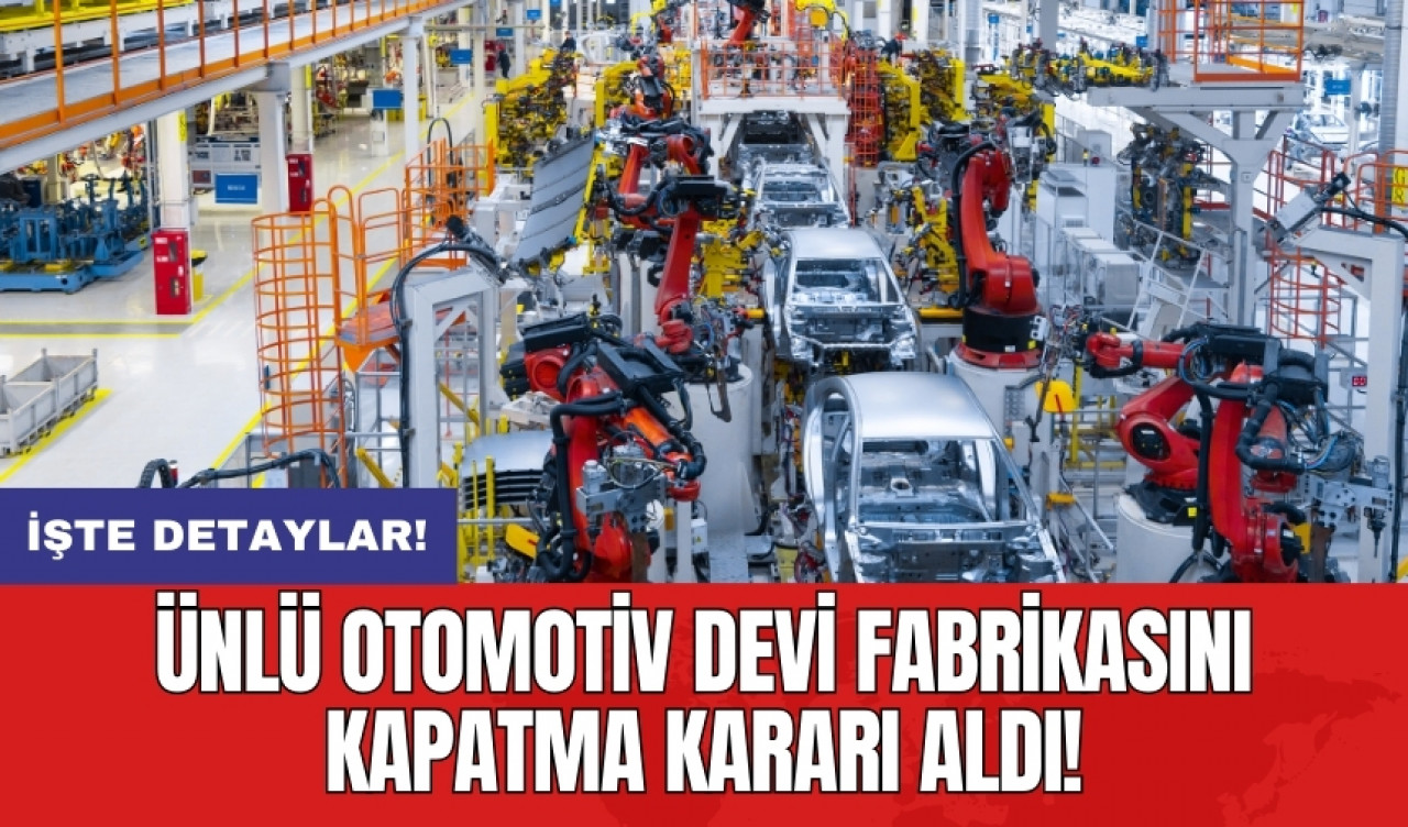 Ünlü otomotiv devi fabrikasını kapatma kararı aldı!