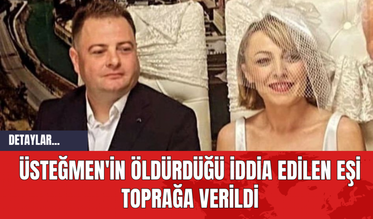 Üsteğmen'in öldürdüğü iddia edilen eşi toprağa verildi