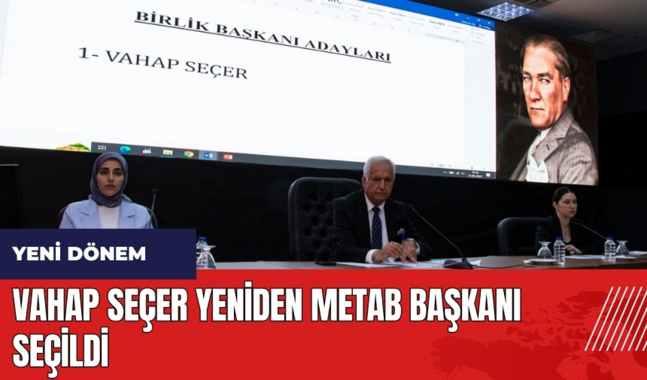 Vahap Seçer yeniden METAB Başkanı seçildi yeni dönem