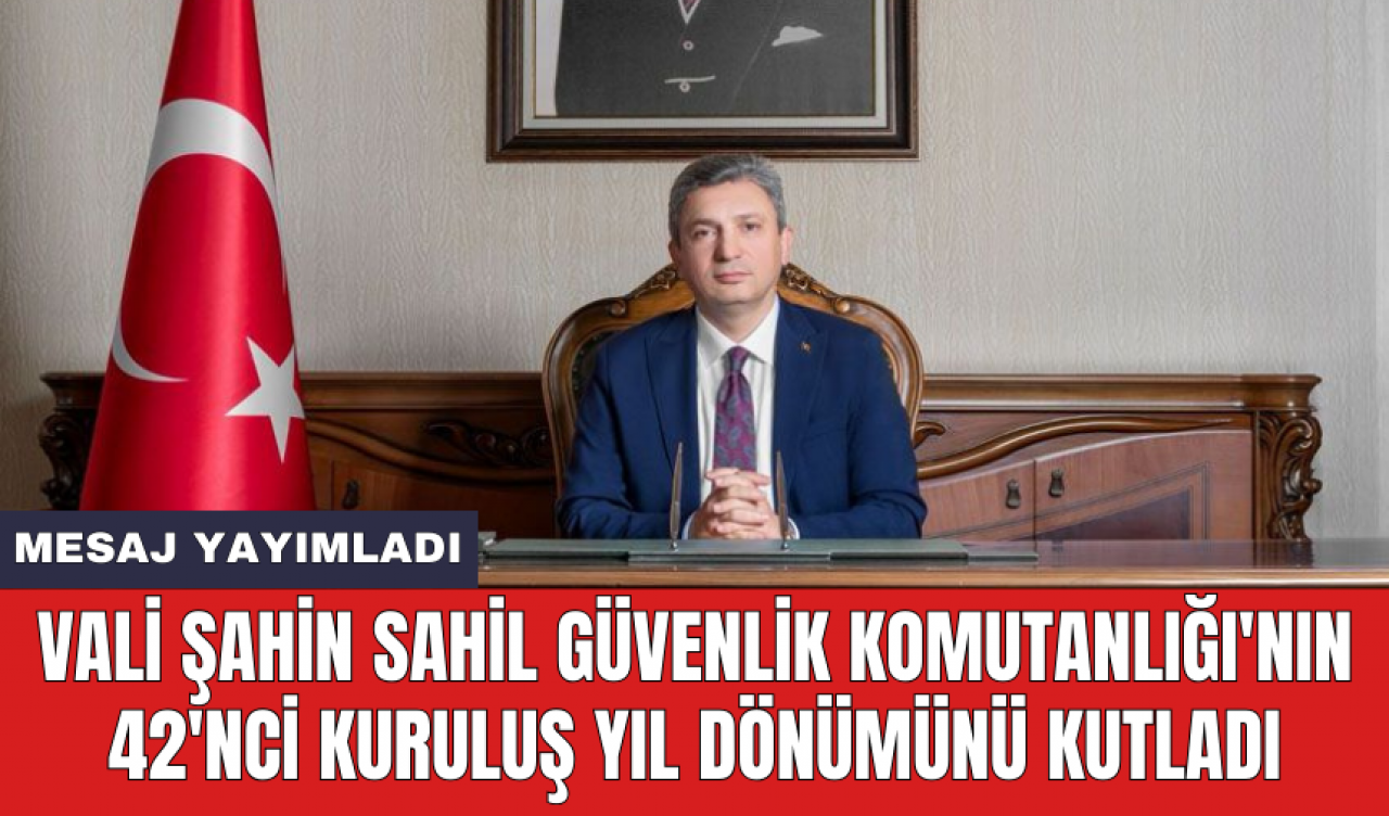 Vali Şahin Sahil Güvenlik Komutanlığı'nın 42'nci kuruluş yıl dönümünü kutladı