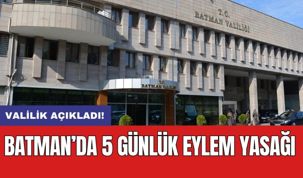 Valilik açıkladı! Batman’da 5 günlük eylem yasağı